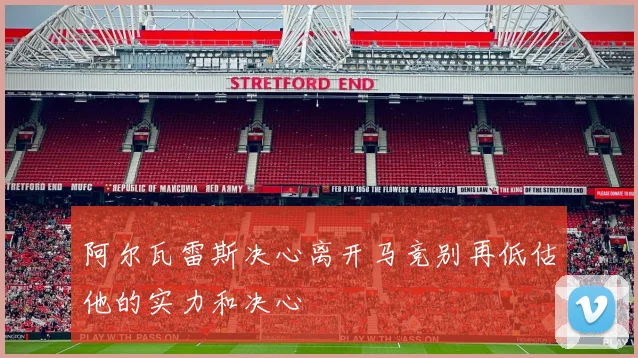 阿尔瓦雷斯决心离开马竞别再低估他的实力和决心