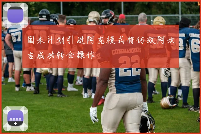 国米计划引进阿克模式将仿效阿坎吉成功转会操作