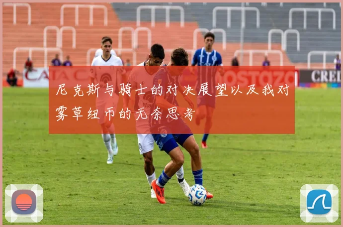 尼克斯与骑士的对决展望以及我对雾草纽币的无奈思考