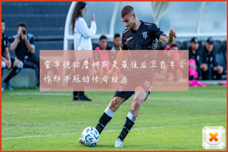 霍华德称詹姆斯是最佳后卫首年合作即夺冠的传奇经历